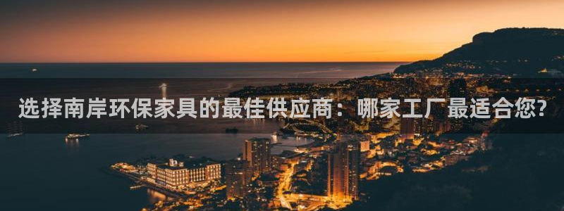 意昂5(KGAME)平臺黑款：選擇南岸環保家具的最佳供應商：